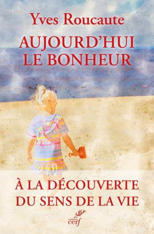 AUJOURD´HUI LE BONHEUR - A LA DECOUVERTE DU SENS DE LA VIE