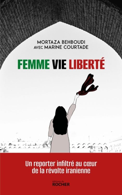 FEMME, VIE, LIBERTE - UN REPORTER INFILTRE AU COEUR DE LA REVOLTE IRANIENNE